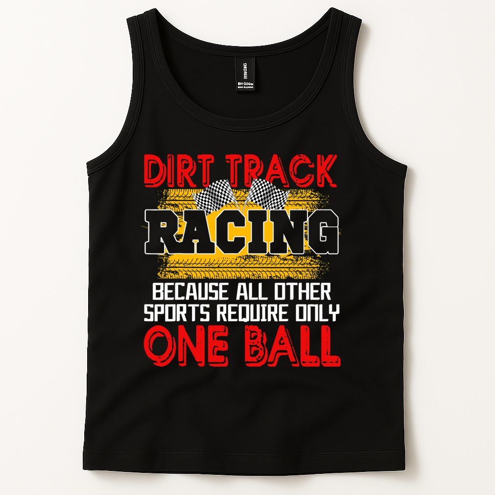Dirt Track Racing Other Sports Require Only One Ball Lover Tank Top