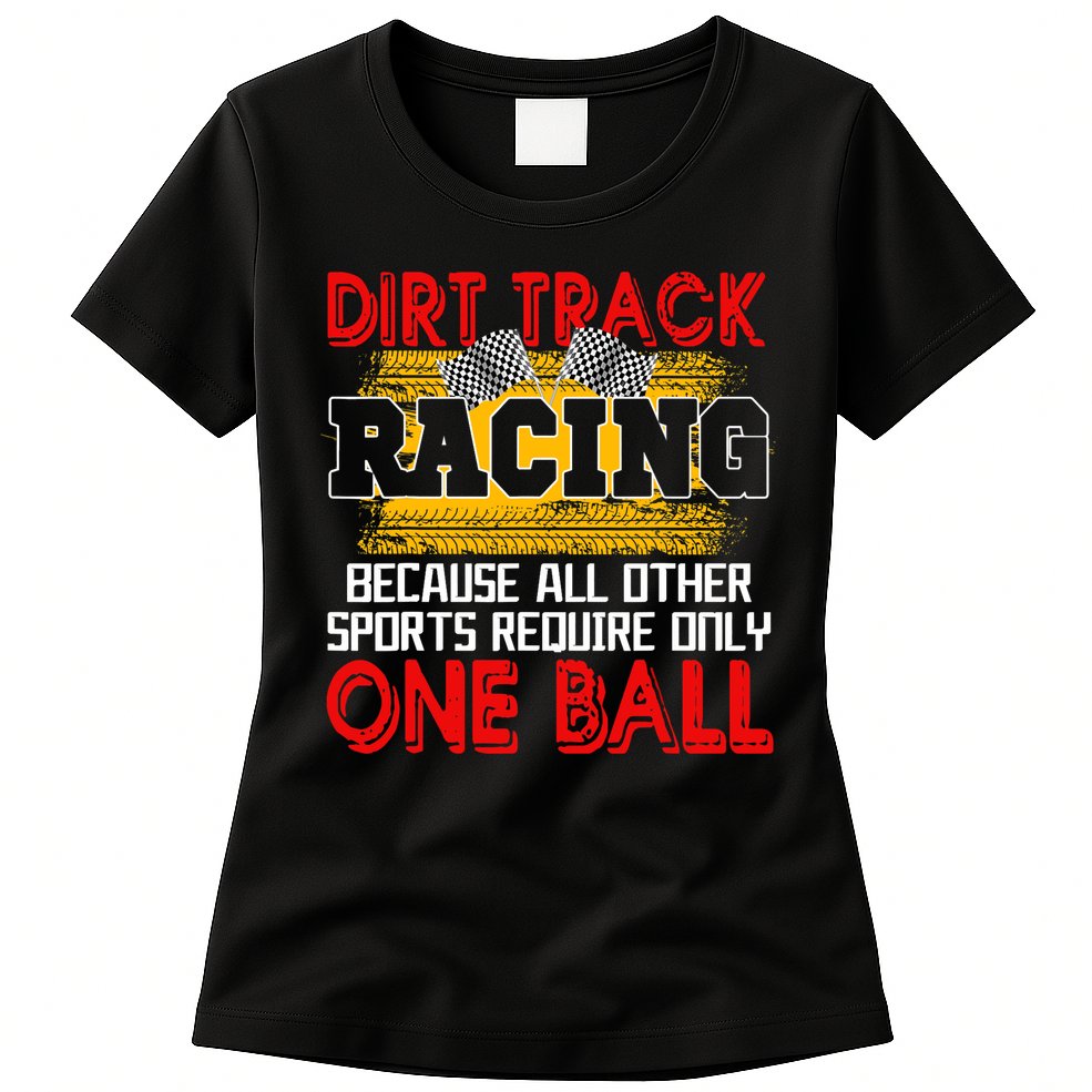 Dirt Track Racing Other Sports Require Only One Ball Lover Womens T-Shirt