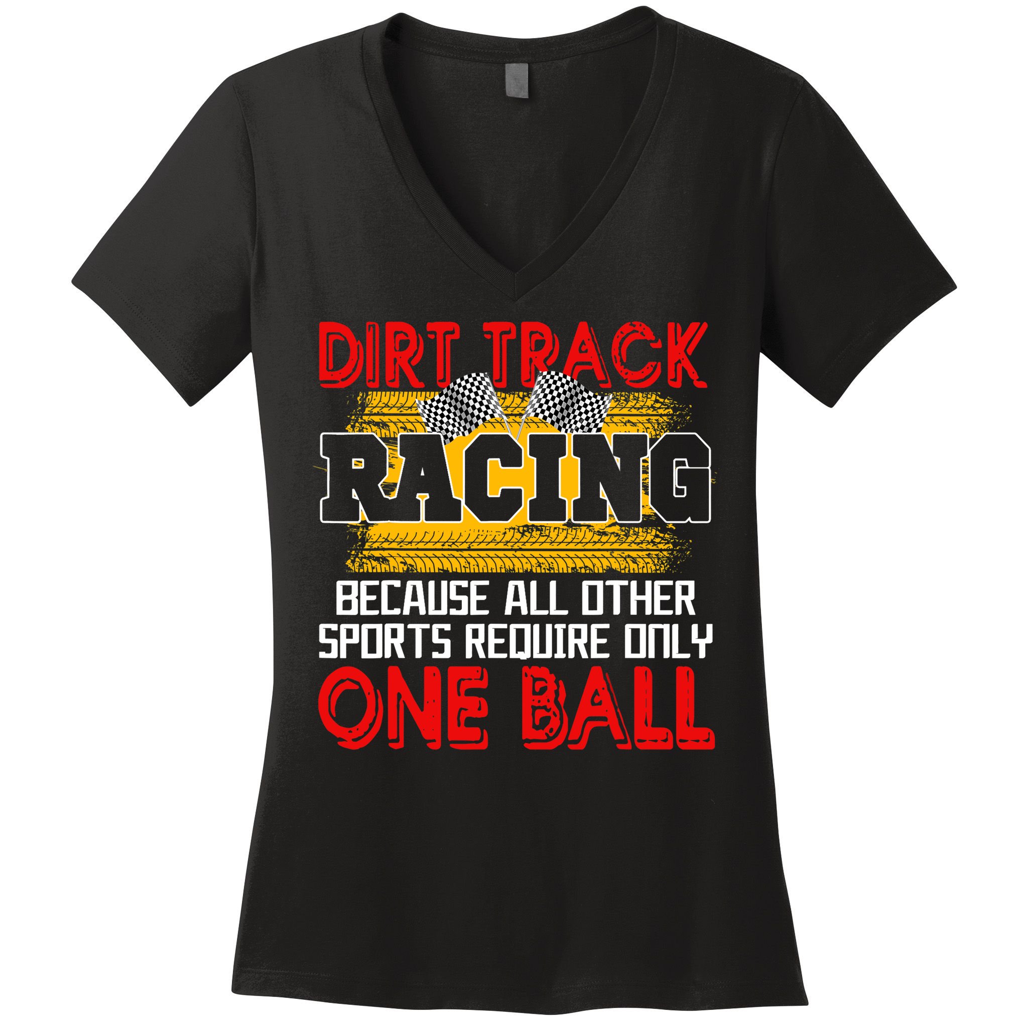Dirt Track Racing Other Sports Require Only One Ball Lover Women's V-Neck T-Shirt