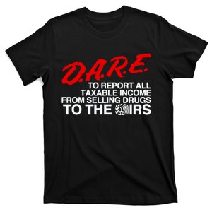 D.A.R.E. To Report All Taxable Income From Selling Drugs To The Irs T-Shirt