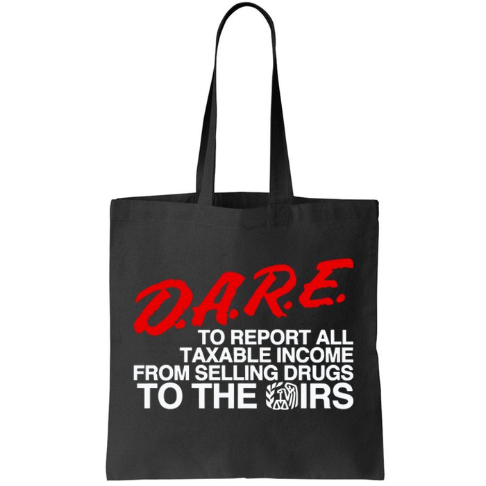 D.A.R.E. To Report All Taxable Income From Selling Drugs To The Irs Tote Bag