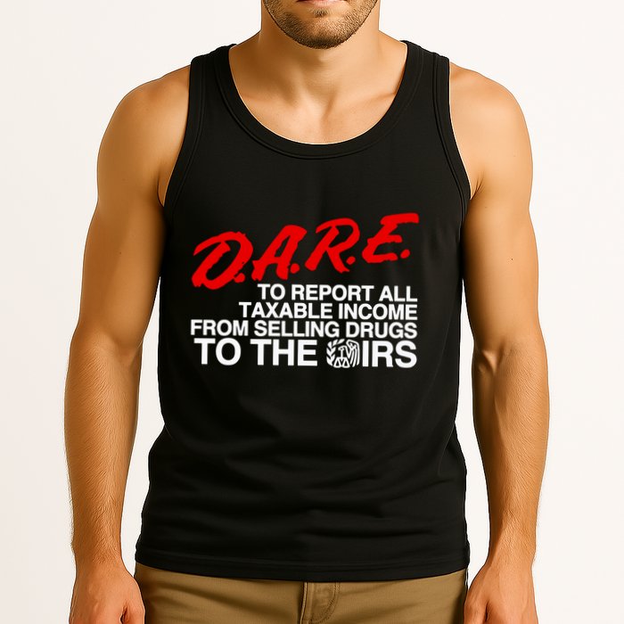 D.A.R.E. To Report All Taxable Income From Selling Drugs To The Irs Tank Top