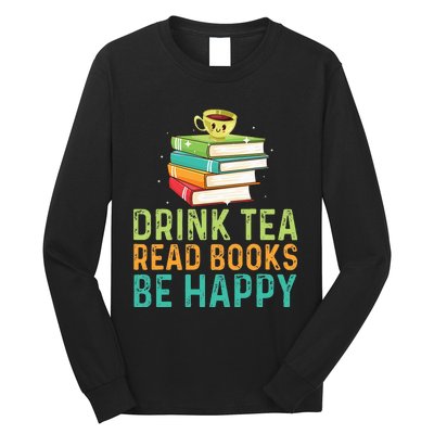 Drink Tea Read Books Be Happy Funny Book Lovers With Tea Long Sleeve Shirt