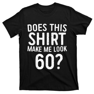 Does This Shirt Make Me Look 60 60th Birthday Gift shirt T-Shirt