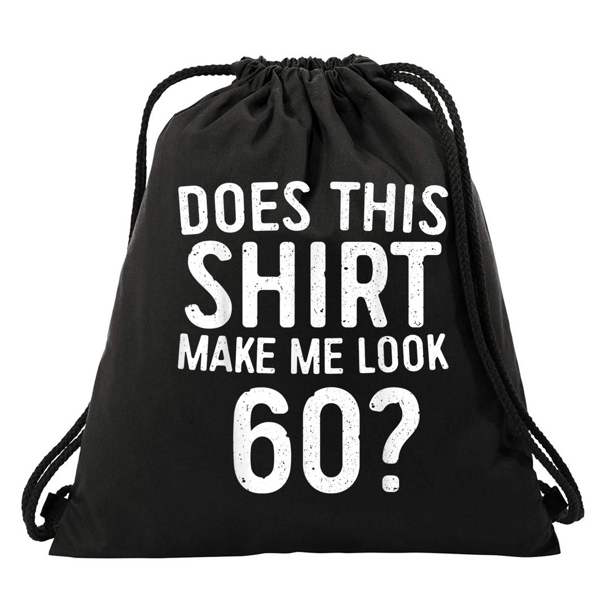 Does This Shirt Make Me Look 60 60th Birthday Gift shirt Drawstring Bag