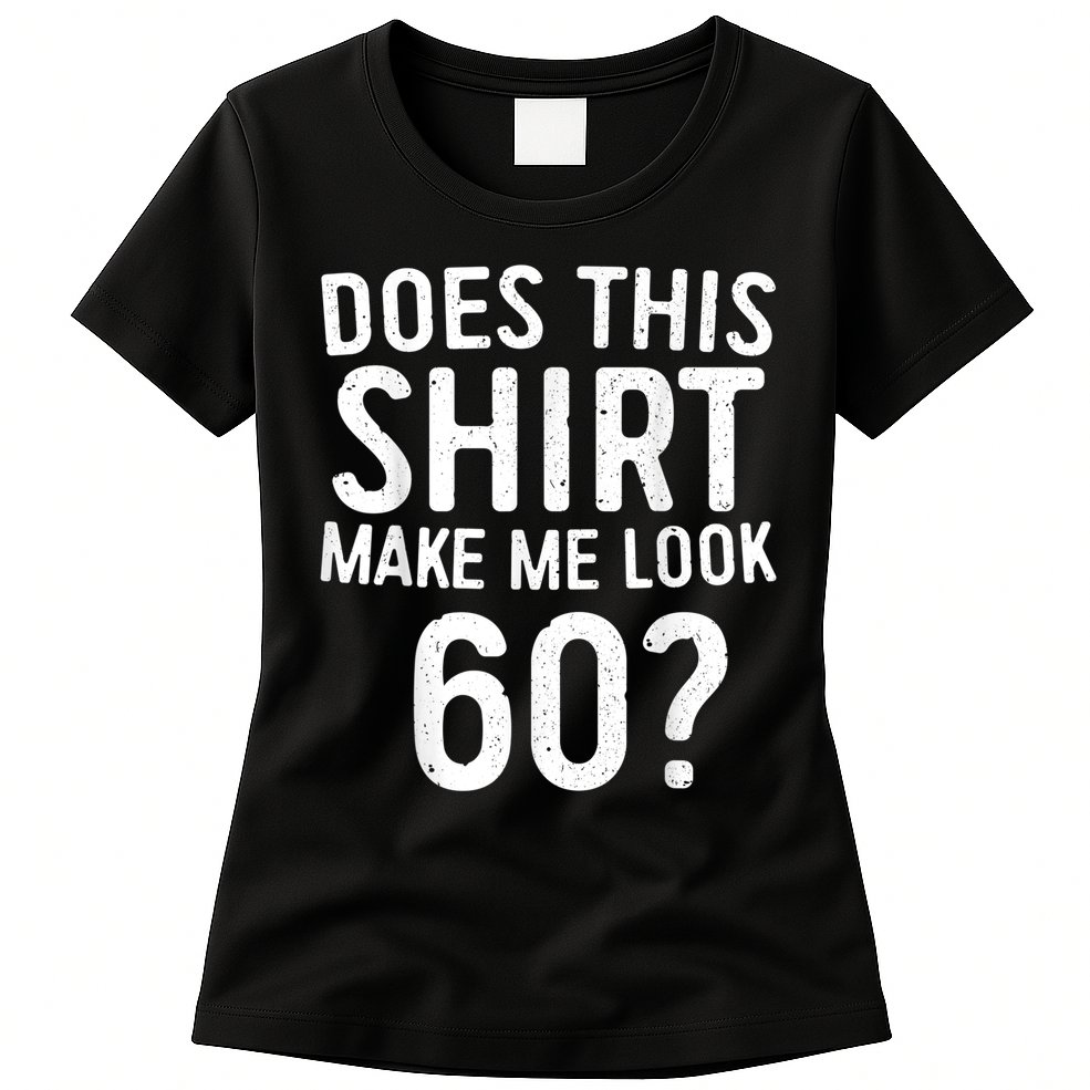 Does This Shirt Make Me Look 60 60th Birthday Gift shirt Womens T-Shirt