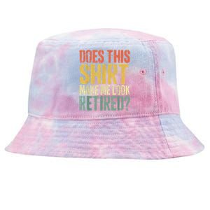 Does This Shirt Make Me Look Retired Shirt Retirement Tie-Dyed Bucket Hat