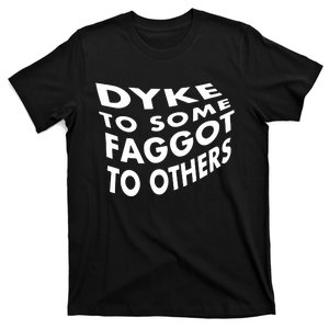 Dyke To Some Faggot To Others T-Shirt