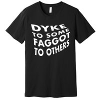 Dyke To Some Faggot To Others Premium T-Shirt