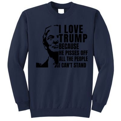 Donald Trump Shirt I Love Trump Because He Pisses Off The People I Can't Stand Tall Sweatshirt