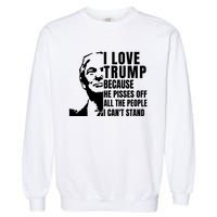 Donald Trump Shirt I Love Trump Because He Pisses Off The People I Can't Stand Garment-Dyed Sweatshirt