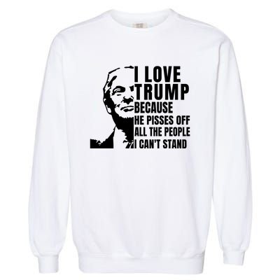 Donald Trump Shirt I Love Trump Because He Pisses Off The People I Can't Stand Garment-Dyed Sweatshirt