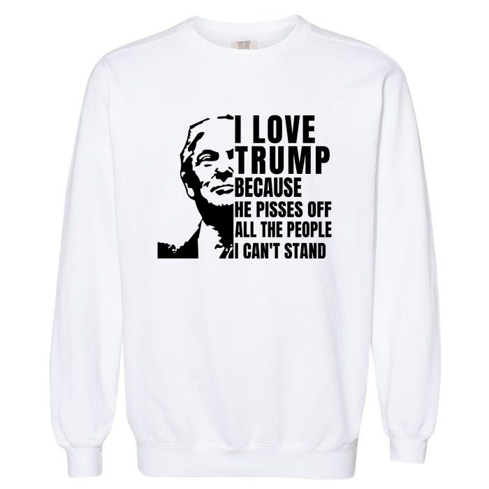 Donald Trump Shirt I Love Trump Because He Pisses Off The People I Can't Stand Garment-Dyed Sweatshirt