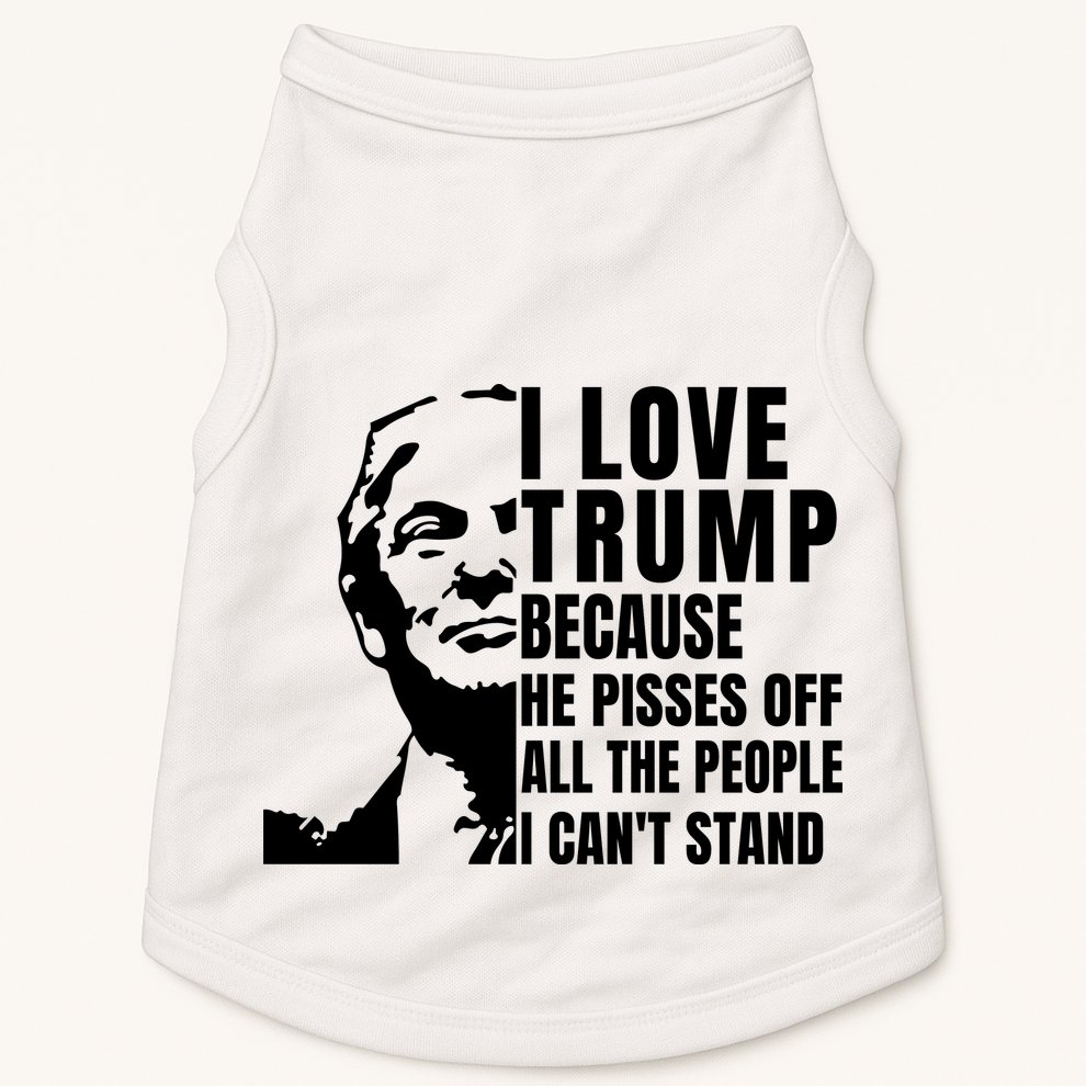 Donald Trump Shirt I Love Trump Because He Pisses Off The People I Can't Stand Doggie Tank