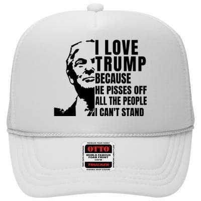 Donald Trump Shirt I Love Trump Because He Pisses Off The People I Can't Stand High Crown Mesh Back Trucker Hat