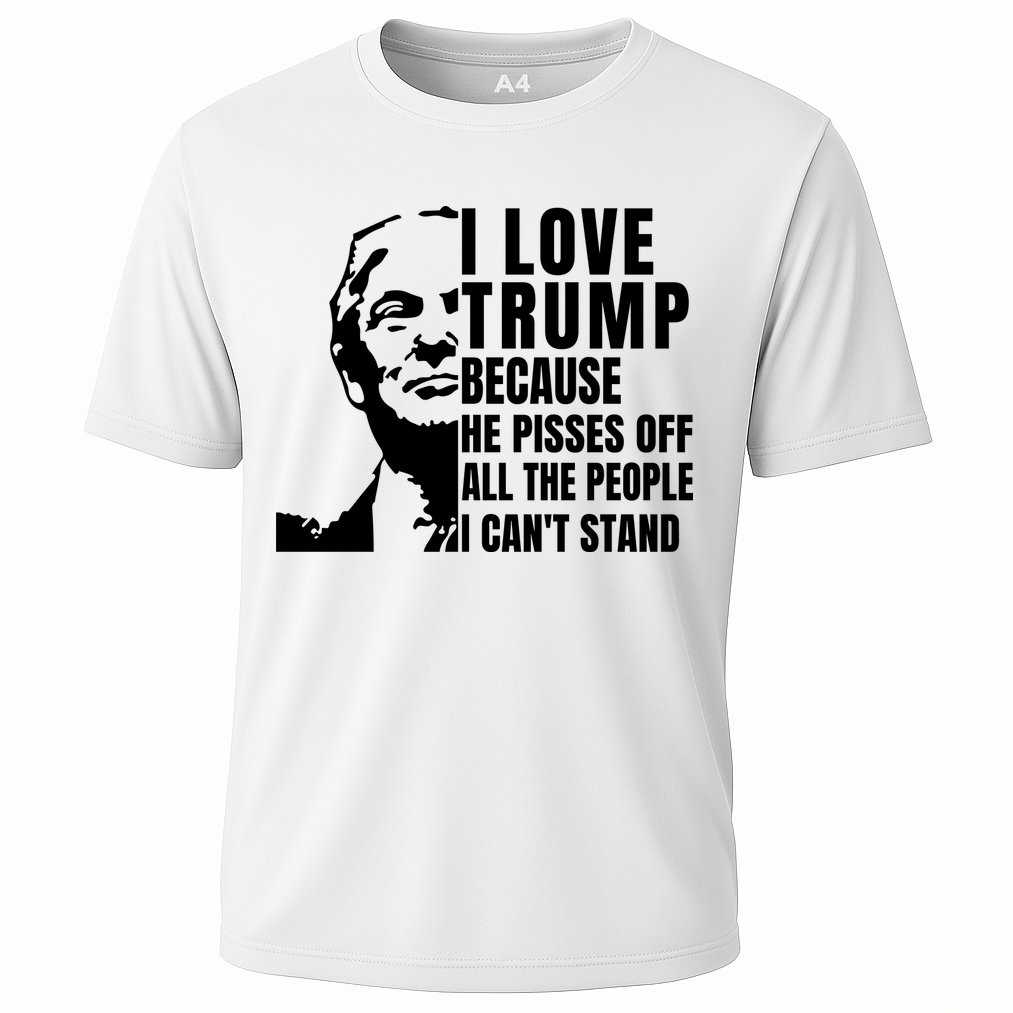 Donald Trump Shirt I Love Trump Because He Pisses Off The People I Can't Stand Cooling Performance Crew T-Shirt
