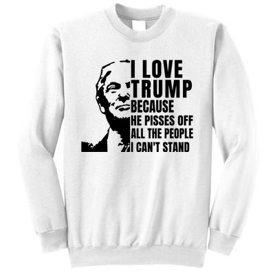 Donald Trump Shirt I Love Trump Because He Pisses Off The People I Can't Stand Sweatshirt