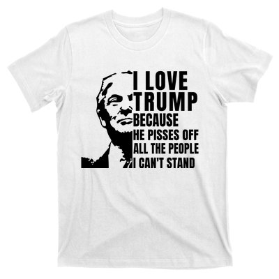 Donald Trump Shirt I Love Trump Because He Pisses Off The People I Can't Stand T-Shirt