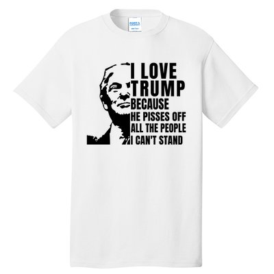 Donald Trump Shirt I Love Trump Because He Pisses Off The People I Can't Stand Tall T-Shirt