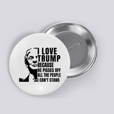 Donald Trump Shirt I Love Trump Because He Pisses Off The People I Can't Stand Button