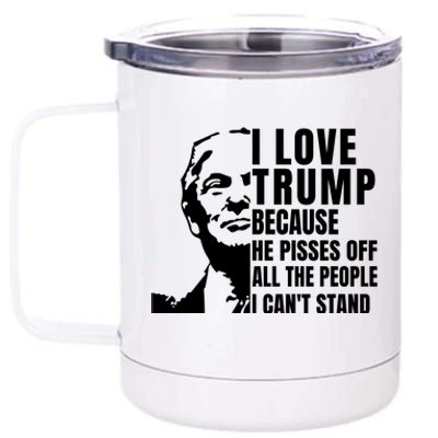 Donald Trump Shirt I Love Trump Because He Pisses Off The People I Can't Stand 12 oz Stainless Steel Tumbler Cup