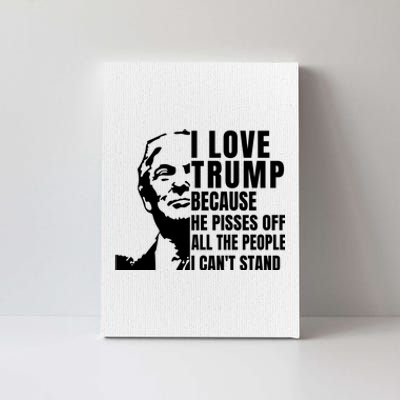 Donald Trump Shirt I Love Trump Because He Pisses Off The People I Can't Stand Canvas