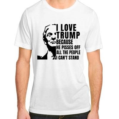 Donald Trump Shirt I Love Trump Because He Pisses Off The People I Can't Stand Adult ChromaSoft Performance T-Shirt