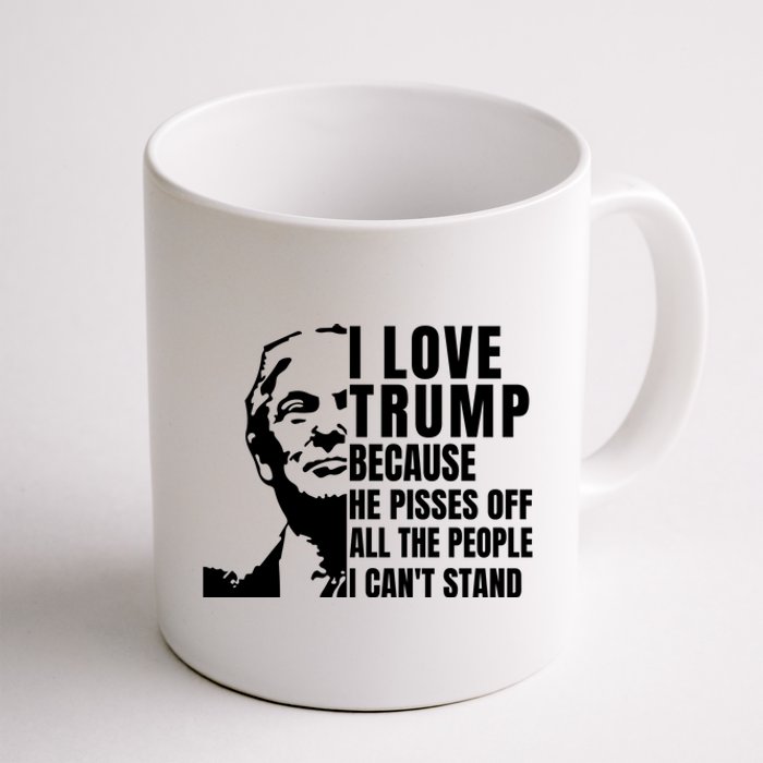 Donald Trump Shirt I Love Trump Because He Pisses Off The People I Can't Stand Coffee Mug