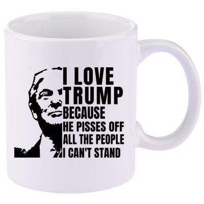 Donald Trump Shirt I Love Trump Because He Pisses Off The People I Can't Stand 11oz C Handle Ceramic Mug