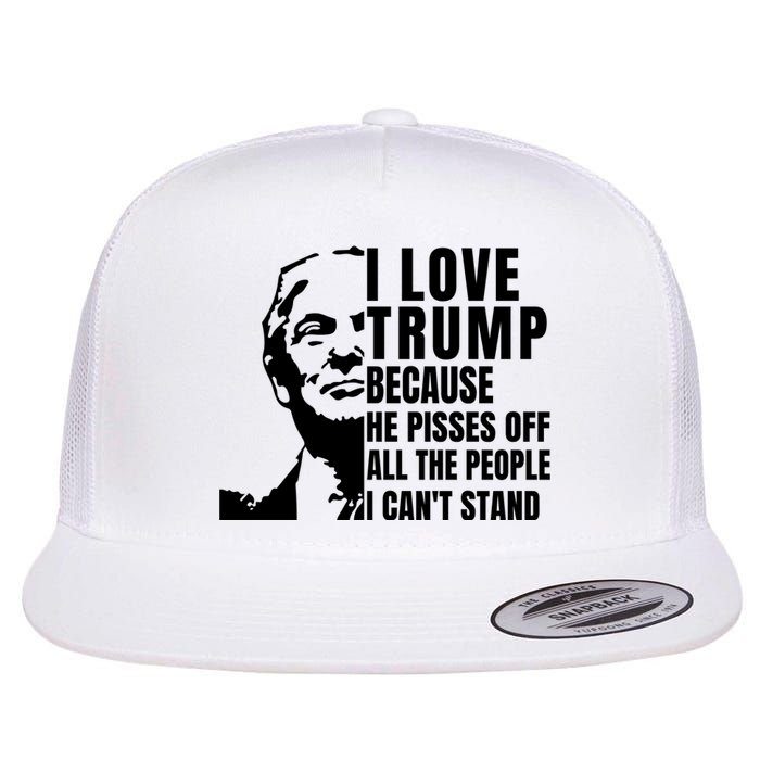 Donald Trump Shirt I Love Trump Because He Pisses Off The People I Can't Stand Flat Bill Trucker Hat