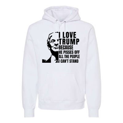 Donald Trump Shirt I Love Trump Because He Pisses Off The People I Can't Stand Premium Hoodie