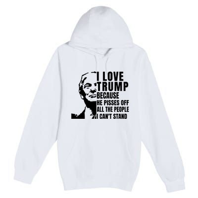 Donald Trump Shirt I Love Trump Because He Pisses Off The People I Can't Stand Premium Pullover Hoodie