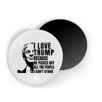 Donald Trump Shirt I Love Trump Because He Pisses Off The People I Can't Stand Magnet