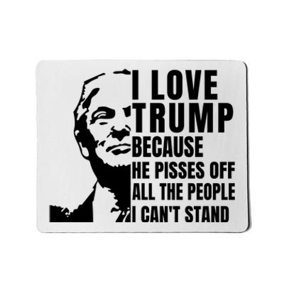 Donald Trump Shirt I Love Trump Because He Pisses Off The People I Can't Stand Mousepad