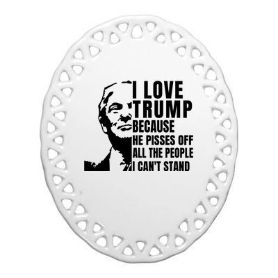 Donald Trump Shirt I Love Trump Because He Pisses Off The People I Can't Stand Ceramic Oval Ornament