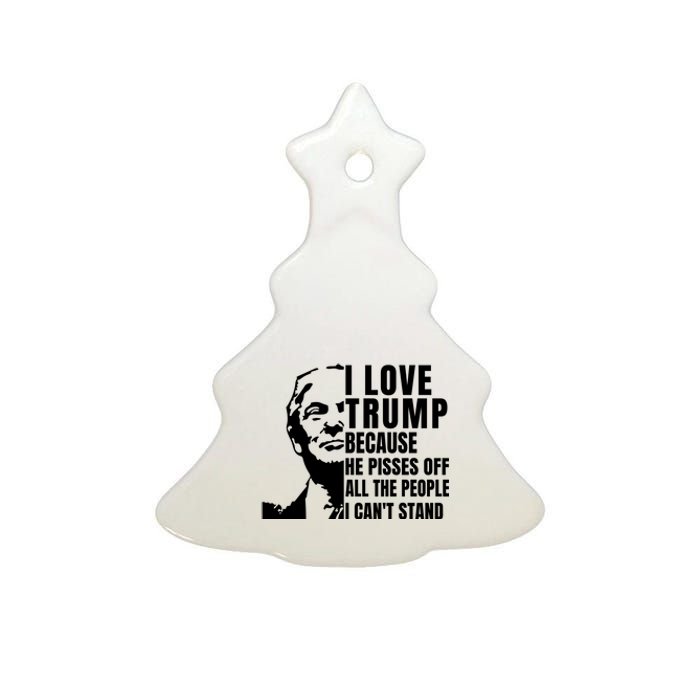 Donald Trump Shirt I Love Trump Because He Pisses Off The People I Can't Stand Ceramic Tree Ornament