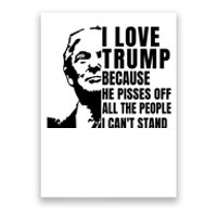 Donald Trump Shirt I Love Trump Because He Pisses Off The People I Can't Stand Poster