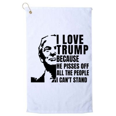 Donald Trump Shirt I Love Trump Because He Pisses Off The People I Can't Stand Platinum Collection Golf Towel