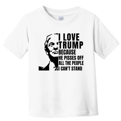 Donald Trump Shirt I Love Trump Because He Pisses Off The People I Can't Stand Toddler T-Shirt