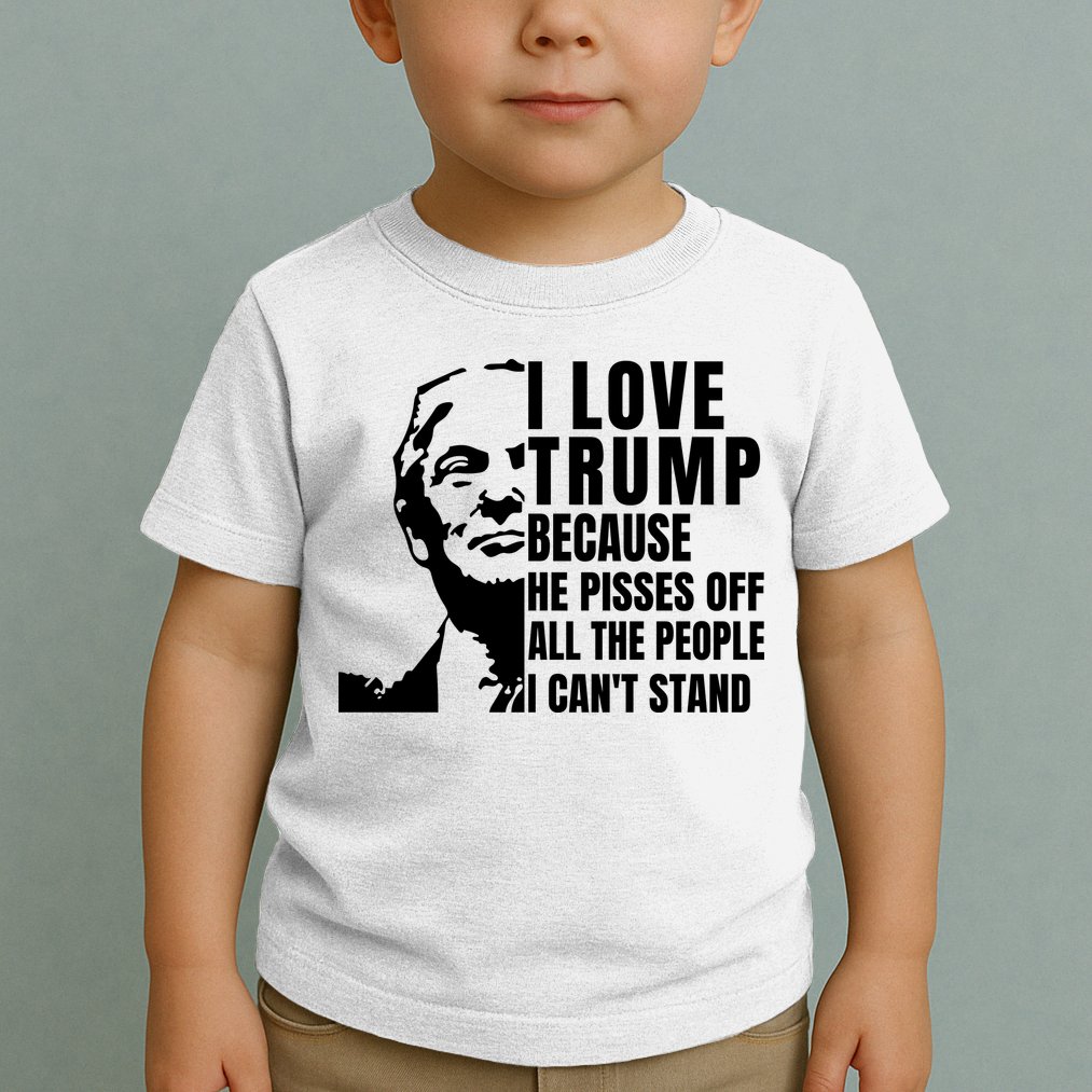 Donald Trump Shirt I Love Trump Because He Pisses Off The People I Can't Stand Toddler T-Shirt