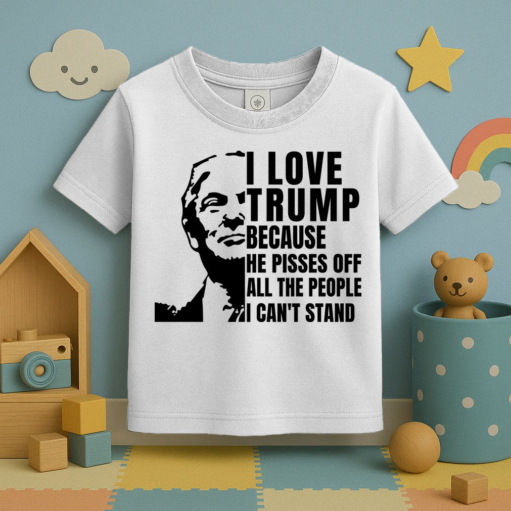 Donald Trump Shirt I Love Trump Because He Pisses Off The People I Can't Stand Toddler T-Shirt