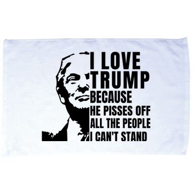 Donald Trump Shirt I Love Trump Because He Pisses Off The People I Can't Stand Microfiber Hand Towel