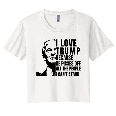 Donald Trump Shirt I Love Trump Because He Pisses Off The People I Can't Stand Women's Crop Top Tee