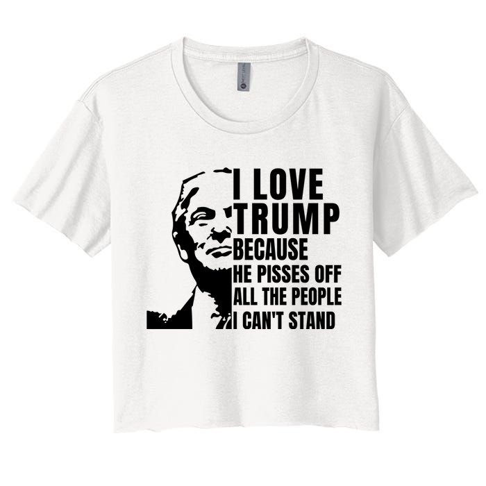 Donald Trump Shirt I Love Trump Because He Pisses Off The People I Can't Stand Women's Crop Top Tee