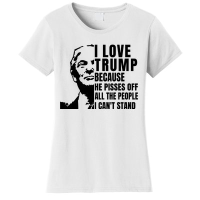 Donald Trump Shirt I Love Trump Because He Pisses Off The People I Can't Stand Women's T-Shirt