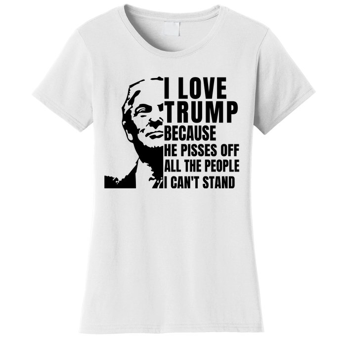 Donald Trump Shirt I Love Trump Because He Pisses Off The People I Can't Stand Women's T-Shirt