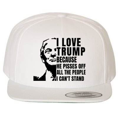 Donald Trump Shirt I Love Trump Because He Pisses Off The People I Can't Stand Wool Snapback Cap