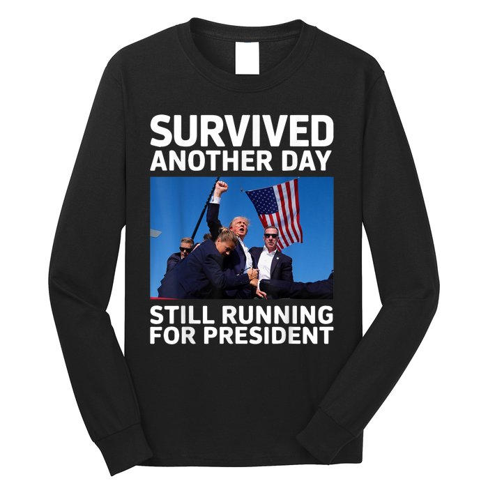 Donald Trump Survived Another Day Running For President Long Sleeve Shirt