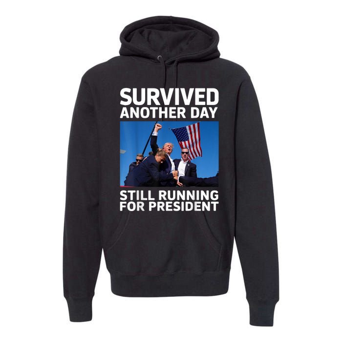 Donald Trump Survived Another Day Running For President Premium Hoodie