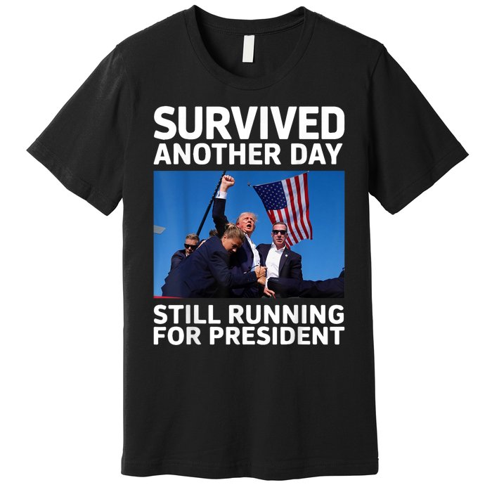 Donald Trump Survived Another Day Running For President Premium T-Shirt